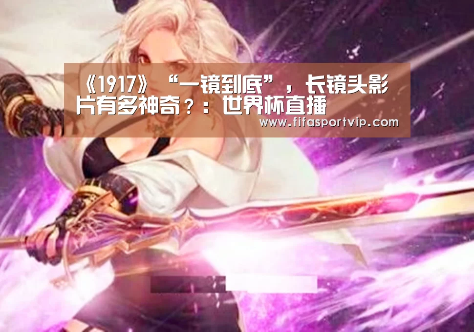 《1917》“一镜到底”,长镜头影片有多神奇?:世界杯直播(图1) 世界杯