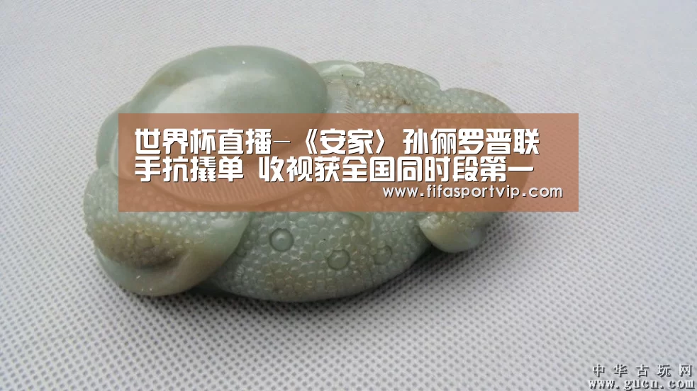 世界杯直播-《安家〉孙俪罗晋联手抗撬单 收视获全国同时段第一(图4) 比赛集锦